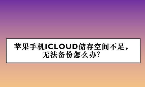 如何清理苹果备份空间不足问题（有效释放iPhone备份空间，让手机更顺畅）