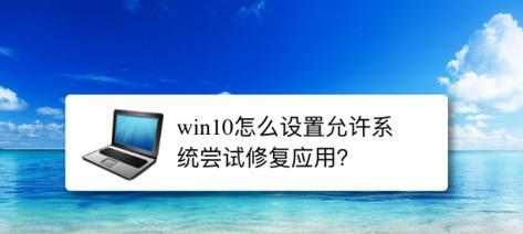 Win10系统应用定位功能的隐私保护指南（保护个人隐私，合理使用定位功能）