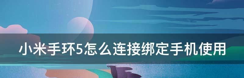 小米手环5如何绑定手机？（一步步教你轻松完成小米手环5和手机的绑定）