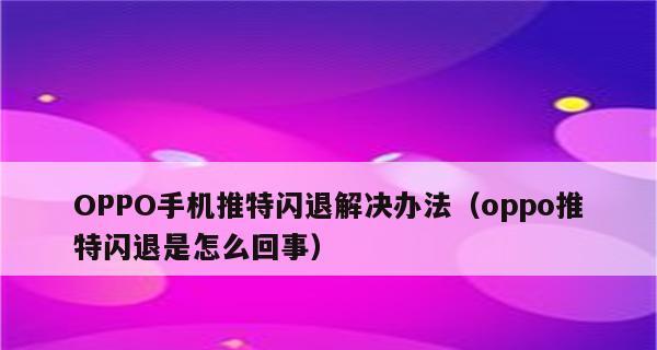 手机软件闪退的原因及解决方法（深入探究手机软件闪退的原因，分享应对闪退问题的有效解决方法）