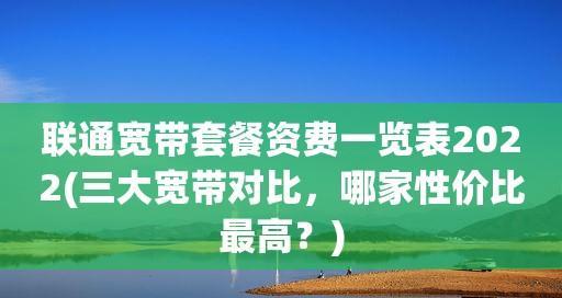 三大宽带对比，了解你的最佳选择（速度、稳定性、价格——关键因素分析，帮你做出明智决策）