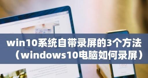 Win10系统三种简单易用的录屏方法（让你轻松记录屏幕，展示技术与创意）