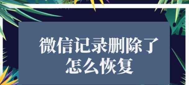 微信聊天记录恢复方法大揭秘（不小心删掉的聊天记录怎么办？快来了解恢复方法吧！）