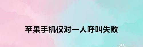 探究苹果手机呼叫失败的原因（分析苹果手机通话异常问题及解决方法）