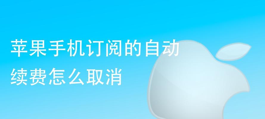 如何取消苹果订阅自动续费项目（简单步骤帮您解除苹果订阅自动续费的麻烦）