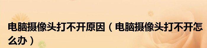 电脑摄像头无法打开的原因及解决办法（探寻摄像头无法打开的根源）