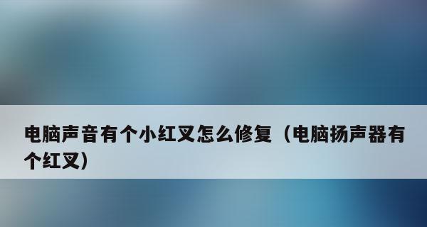 电脑声音问题解决技巧（掌握电脑声音小红叉修复）